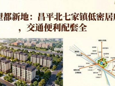 望都新地：昌平北七家镇低密居所，交通便利配套全