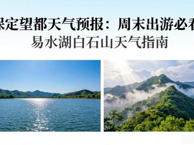 保定望都天气预报：周末出游必看，易水湖白石山天气指南