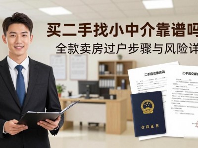 买二手房找小中介靠谱吗？全款卖房过户步骤与风险详解