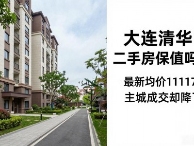 大连清华园二手房保值吗？最新均价11117元，主城成交却降了